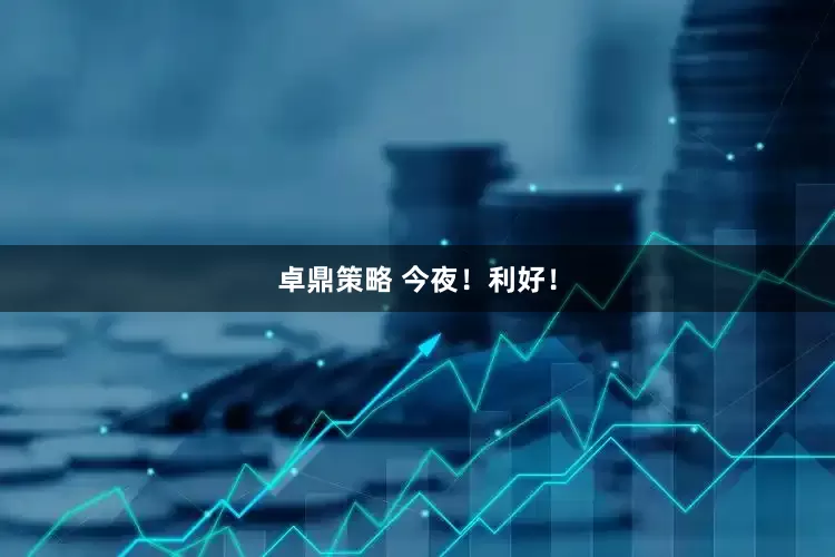卓鼎策略 今夜！利好！
