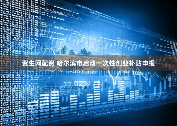 资生网配资 哈尔滨市启动一次性创业补贴申报
