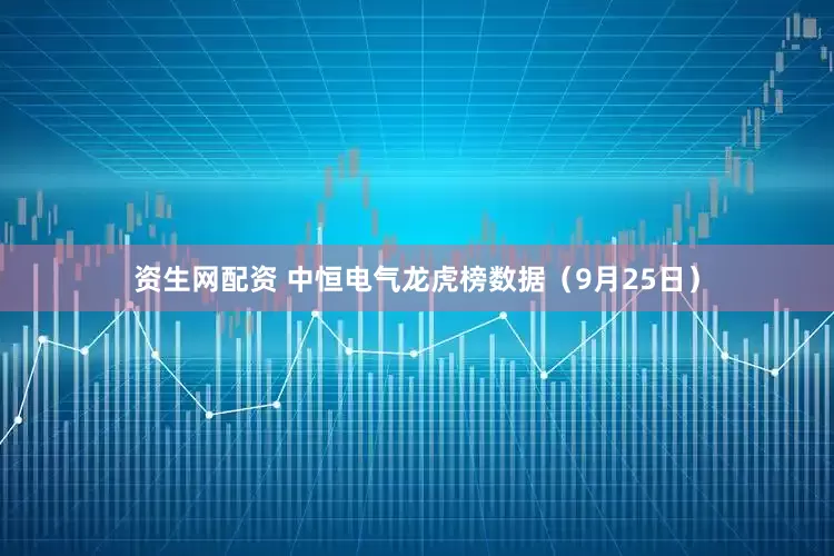 资生网配资 中恒电气龙虎榜数据（9月25日）
