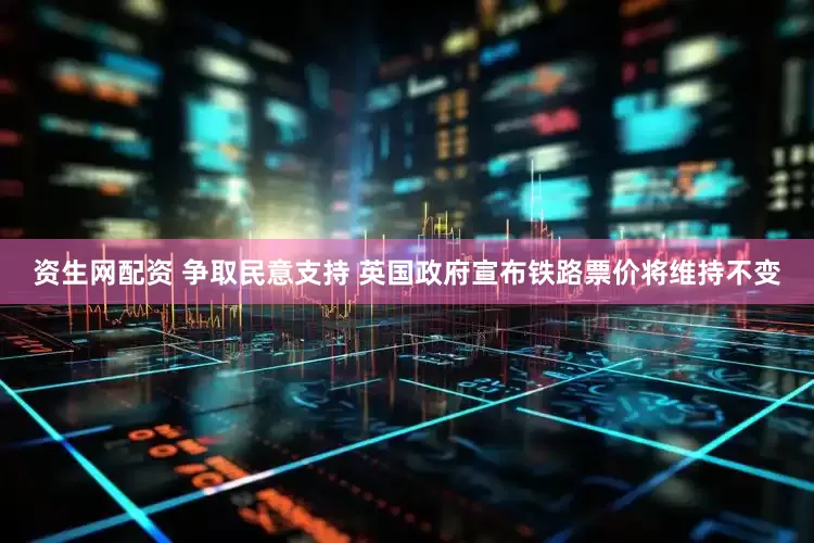 资生网配资 争取民意支持 英国政府宣布铁路票价将维持不变